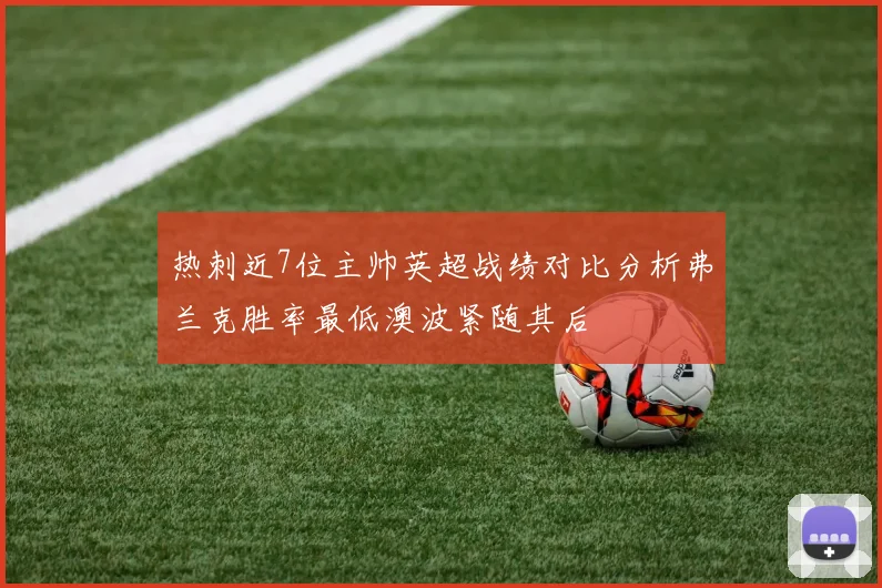 热刺近7位主帅英超战绩对比分析弗兰克胜率最低澳波紧随其后