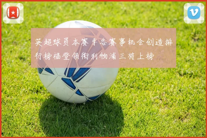 英超球员本赛季各赛事机会创造排行榜福登领衔利物浦三将上榜